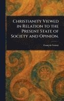bokomslag Christianity Viewed in Relation to the Present State of Society and Opinion.
