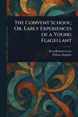 bokomslag Convent School; Or, Early Experiences of a Young Flagellant