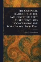 bokomslag Complete Testimony of the Fathers of the First Three Centuries Concerning the Sabbath and First Day
