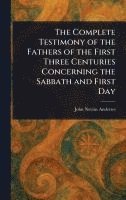 bokomslag Complete Testimony of the Fathers of the First Three Centuries Concerning the Sabbath and First Day