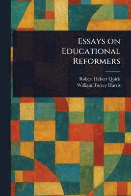 Robert Hebert Quick, William Torrey Harris - Essays on Educational Reformers, Häftad