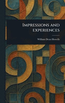 William Dean Howells - Impressions and Experiences, Inbunden