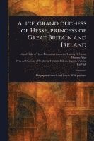bokomslag Alice, Grand Duchess of Hesse, Princess of Great Britain and Ireland