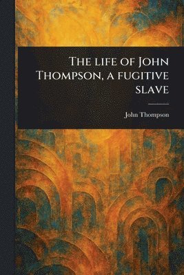 John Thompson - Life of John Thompson, a Fugitive Slave, Häftad
