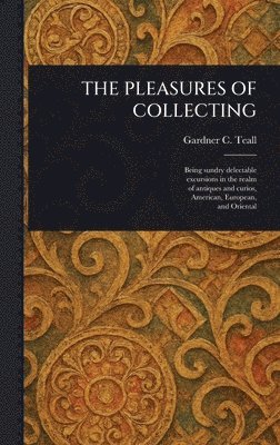 Gardner C Teall, Gardner C. Teall - Pleasures of Collecting, Inbunden