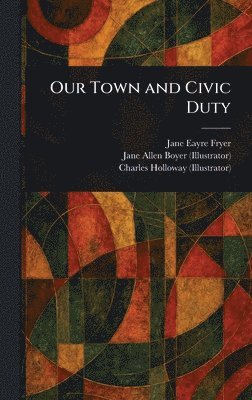Jane Eayre Fryer, Jane Allen Boyer, Charles Holloway - Our Town and Civic Duty, Inbunden