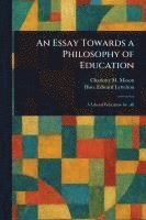 bokomslag An Essay Towards a Philosophy of Education