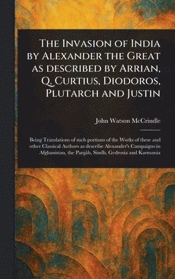 John Watson McCrindle - Invasion of India by Alexander the Great as Described by Arrian, Q. Curtius, Diodoros, Plutarch and Justin, Inbunden