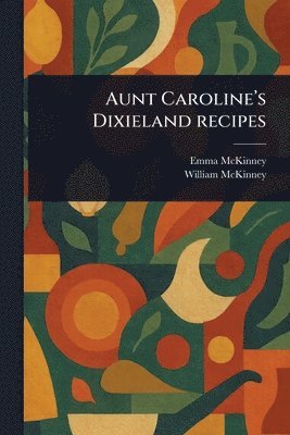 Emma McKinney, William McKinney - Aunt Caroline's Dixieland Recipes, Häftad