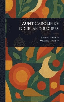 Emma McKinney, William McKinney - Aunt Caroline's Dixieland Recipes, Inbunden