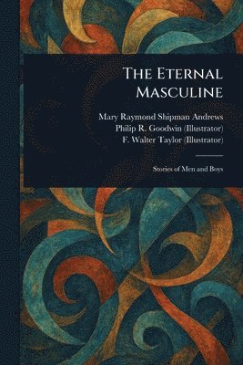 Mary Raymond Shipman Andrews, Philip R Goodwin, F Walter (Frank Walter) Taylor - Eternal Masculine, Häftad