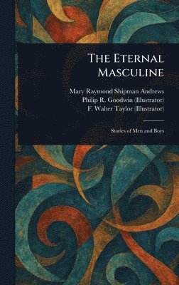 Mary Raymond Shipman Andrews, Philip R Goodwin, F Walter (Frank Walter) Taylor - Eternal Masculine, Inbunden