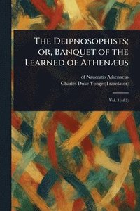 bokomslag Deipnosophists; or, Banquet of the Learned of Athenæus