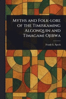 bokomslag Myths and Folk-lore of the Timiskaming Algonquin and Timagami Ojibwa