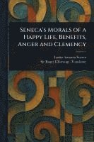 bokomslag Seneca's Morals of a Happy Life, Benefits, Anger and Clemency