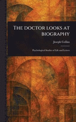 Joseph Collins - Doctor Looks at Biography, Inbunden