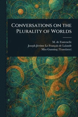 M de (Bernard Le Bovier) Fontenelle, Joseph Jérôme Le Français de Lalande, (Elizabeth) Gunning - Conversations on the Plurality of Worlds, Häftad