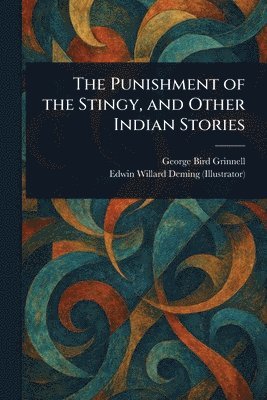 George Bird Grinnell, Edwin Willard Deming - Punishment of the Stingy, and Other Indian Stories, Häftad