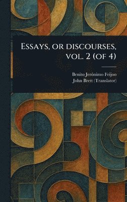 Benito Jerónimo Feijoo, John Brett - Essays, or Discourses, Vol. 2 (of 4), Inbunden