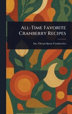 Inc Ocean Spray Cranberries, Inc. Ocean Spray Cranberries - All-Time Favorite Cranberry Recipes, Inbunden