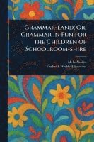bokomslag Grammar-land; Or, Grammar in Fun for the Children of Schoolroom-shire