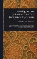 bokomslag Antiquarian Gleanings in the North of England