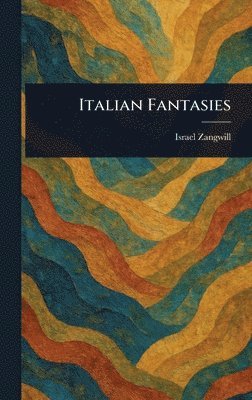 Israel Zangwill - Italian Fantasies, Inbunden