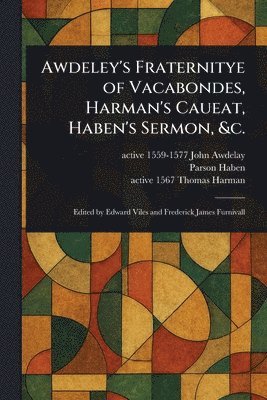 bokomslag Awdeley's Fraternitye of Vacabondes, Harman's Caueat, Haben's Sermon, &c.