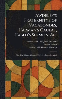bokomslag Awdeley's Fraternitye of Vacabondes, Harman's Caueat, Haben's Sermon, &c.