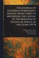 bokomslag Journal of Frederick Horneman's Travels, From Cairo to Mourzouk, the Capital of the Kingdom of Fezzan, in Africa, in the Years 1797-8
