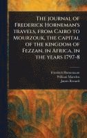bokomslag Journal of Frederick Horneman's Travels, From Cairo to Mourzouk, the Capital of the Kingdom of Fezzan, in Africa, in the Years 1797-8