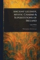 bokomslag Ancient Legends, Mystic Charms & Superstitions of Ireland