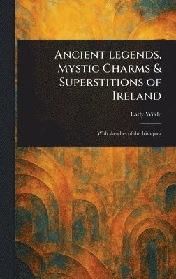 bokomslag Ancient Legends, Mystic Charms & Superstitions of Ireland