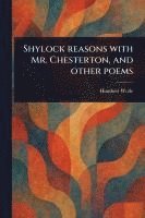 bokomslag Shylock Reasons With Mr. Chesterton, and Other Poems