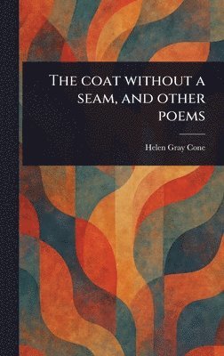 Helen Gray Cone - Coat Without a Seam, and Other Poems, Inbunden