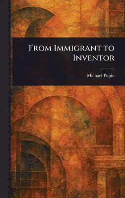 Michael Pupin - From Immigrant to Inventor, Inbunden