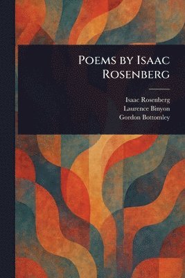 Isaac Rosenberg, Laurence Binyon, Gordon Bottomley - Poems by Isaac Rosenberg, Häftad