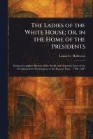 bokomslag Ladies of the White House; Or, in the Home of the Presidents
