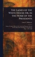 bokomslag Ladies of the White House; Or, in the Home of the Presidents