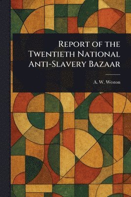 Report of the Twentieth National Anti-Slavery Bazaar 1