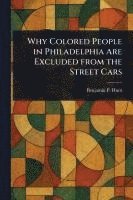 bokomslag Why Colored People in Philadelphia Are Excluded From the Street Cars
