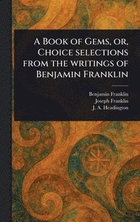 bokomslag Book of Gems, or, Choice Selections From the Writings of Benjamin Franklin