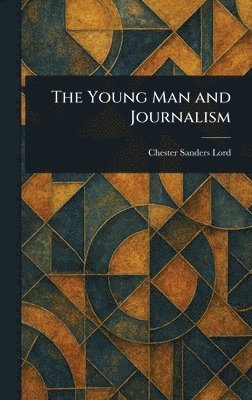 Chester Sanders Lord - Young Man and Journalism, Inbunden