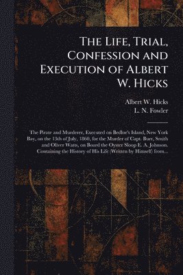bokomslag Life, Trial, Confession and Execution of Albert W. Hicks