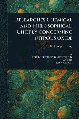 Humphry Davy - Researches Chemical and Philosophical; Chiefly Concerning Nitrous Oxide, Häftad