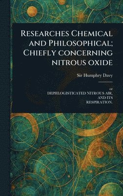 Humphry Davy - Researches Chemical and Philosophical; Chiefly Concerning Nitrous Oxide, Inbunden