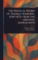 bokomslag The Poetical Works of Thomas Traherne, 1636?-1674, From the Original Manuscripts