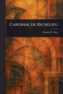 Eleanor C (Eleanor Catherine) Price - Cardinal De Richelieu, Häftad