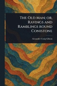 bokomslag Old Man; or, Ravings and Ramblings Round Conistone
