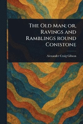 bokomslag Old Man; or, Ravings and Ramblings Round Conistone